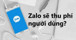  Zalo thu phí như thế nào? Chính sách cụ thể