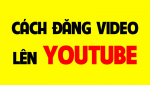 Chi tiết 2 cách đăng video lên youtube dễ thực hiện