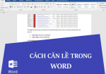Tips mẹo căn lề trong word nhanh và dễ thực hiện mà bạn nên biết!