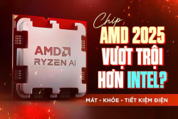 CHIP AMD 2025: BƯỚC ĐỘT PHÁ VƯỢT QUA CẢ INTEL?
