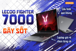 Lecoo Fighter 7000 gây sốt: Laptop giá rẻ chưa từng có, cấu hình quá khủng
