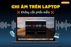 Cách ghi âm trên laptop mà không cần tải phần dễ không tưởng!