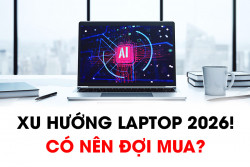 Xu hướng laptop 2026: AI vẫn là xu thế, giá thành có thể sẽ tăng mạnh!