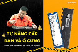 [Cập nhật 2026] Tự nâng cấp ram và ổ cứng: Những lưu ý 
