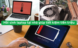 Hồi sinh laptop pin yếu, nóng máy, quạt ồn tại nhà giúp tiết kiệm tiền triệu
