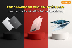 MacBook cho sinh viên: Top 5 lựa chọn hoàn hảo để 