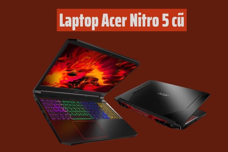 Laptop Acer Nitro 5 cũ - Dòng laptop giá rẻ cấu hình ngon nhất giới gaming