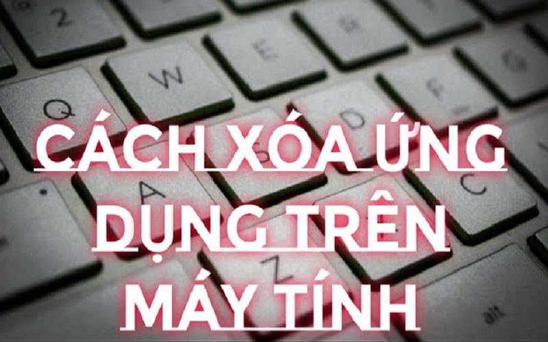 5 cách xóa ứng dụng trên máy tính nhanh không tưởng