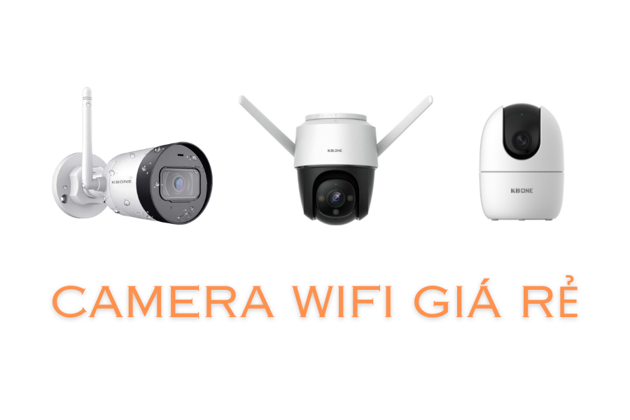 Đừng mua camera Wifi giá rẻ khi chưa đọc bài viết này! Tất cả thông tin bạn cần biết