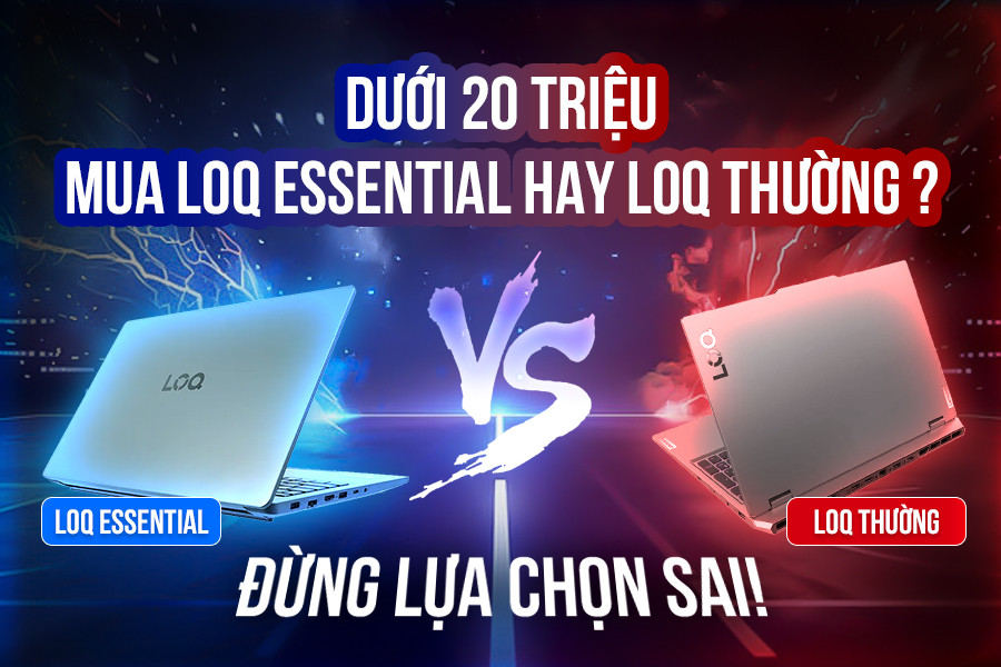 Dưới 20 triệu mua LOQ thường hay LOQ Essential? Đừng lựa chọn sai!