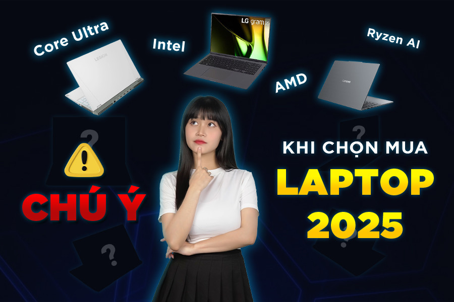 Chú ý ngay điều này nếu không muốn chọn NHẦM laptop trong năm 2025!