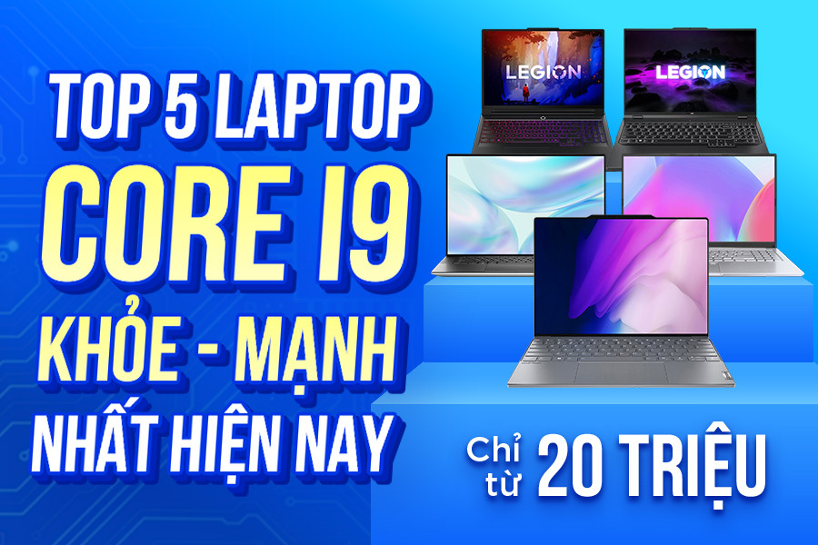 TOP 5 laptop Core i9 KHỎE - MẠNH nhất hiện nay chỉ từ 20 triệu