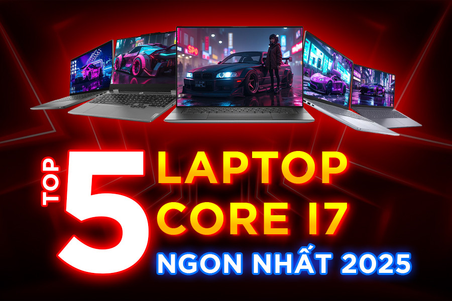 Laptop Core i7 tốt nhất 2025: Top 5 lựa chọn đáng mua nhất!