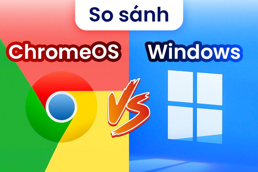 Chrome OS Là Gì? Tính năng nổi bật và so sánh với Windows bạn không nên bỏ qua