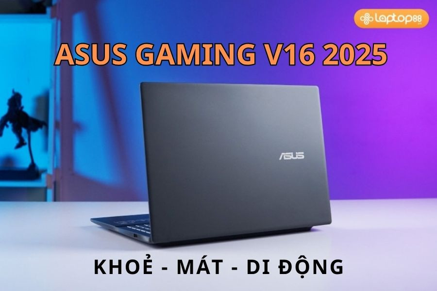 Asus Gaming V16 2025 - Hiệu năng khoẻ, tản nhiệt mát trong một thiết kế gọn gàng