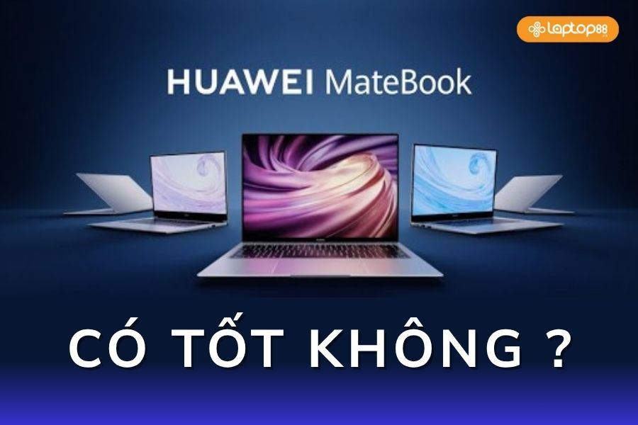 Tất tần tật thông tin bạn cần biết về laptop Huawei Matebook: Hiệu năng, giá thành, thương hiệu,...