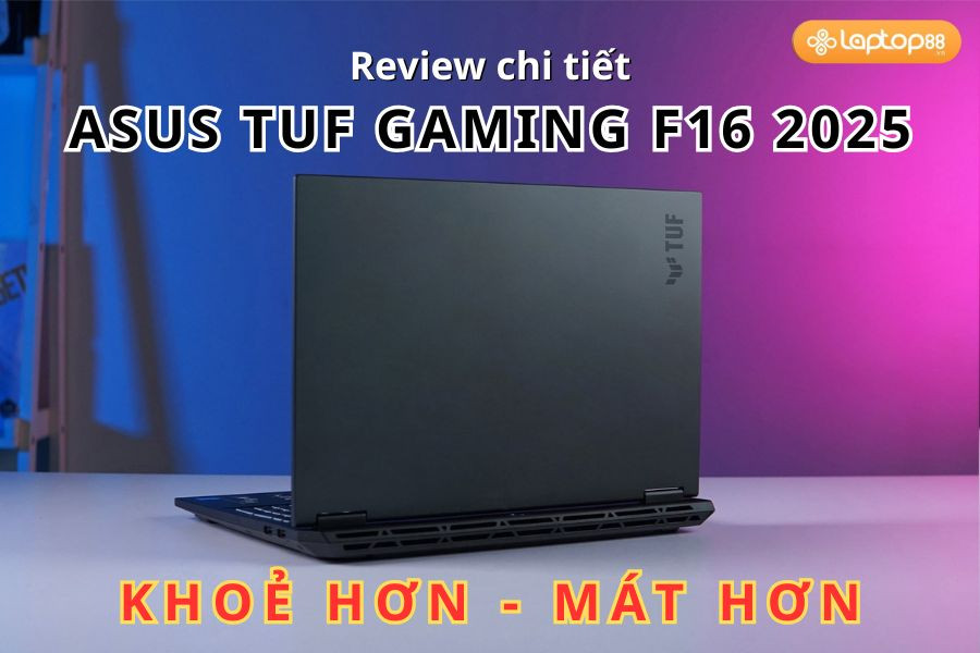 Asus TUF F16 2025 - Hiệu năng chiến game ấn tượng với RTX 5060 - Thiết kế mới ngầu hơn, mát hơn