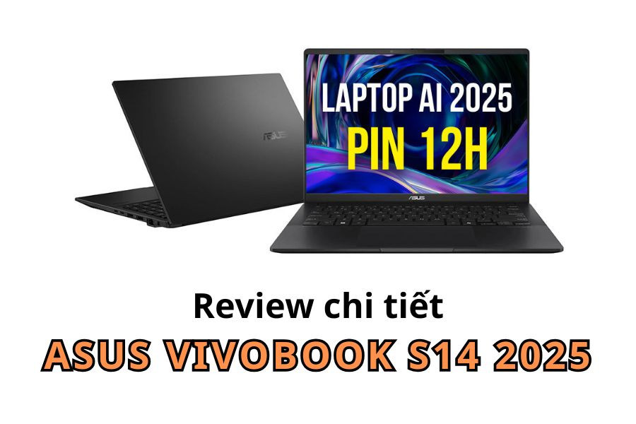 Review trên tay: Asus Vivobook S14 2025 - Hiệu suất quá ẤN TƯỢNG với người dùng cần pin trâu