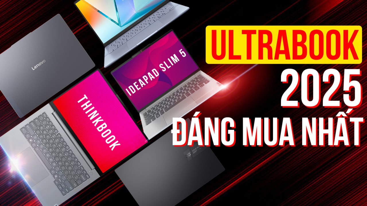 Top 5 chiếc Ultrabook 2025 đáng mua nhất hiện nay - Khoẻ, đẹp, pin trâu, giá hợp lý