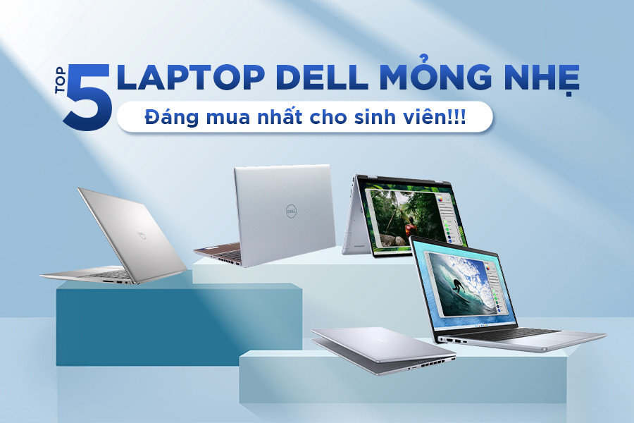 TOP 5 laptop Dell mỏng nhẹ đáng mua nhất cho sinh viên!!!