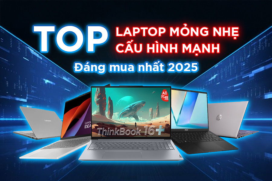 TOP 5 laptop mỏng nhẹ cấu hình mạnh đáng mua nhất 2025