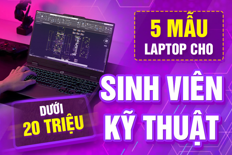 Top 5 mẫu laptop cho sinh viên kỹ thuật dưới 20 triệu đáng mua nhất
