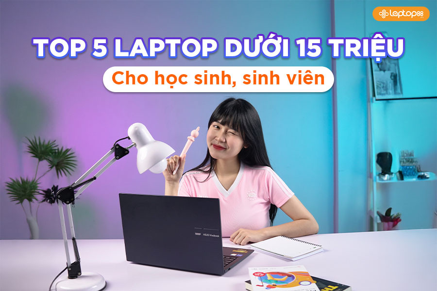 Không thể bỏ lỡ: 5 laptop cho học sinh sinh viên dưới 15 triệu đáng đồng tiền!
