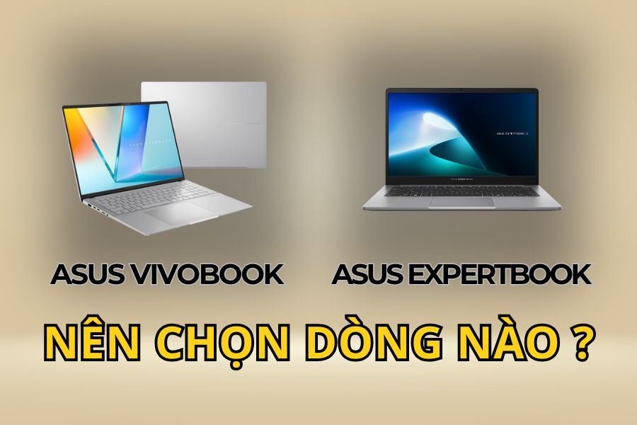 Asus Vivobook vs Asus ExpertBook - Nên chọn dòng nào?