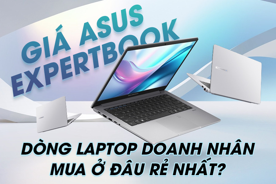 Giá Asus Expertbook: Dòng laptop doanh nhân mua ở đâu rẻ nhất ?