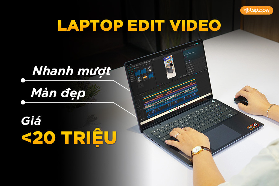 Bật mí 5 mẫu laptop edit video dưới 20 triệu cho dân chuyên