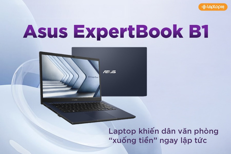 Asus ExpertBook B1: Laptop văn phòng tầm trung đáng mua nhất 2025
