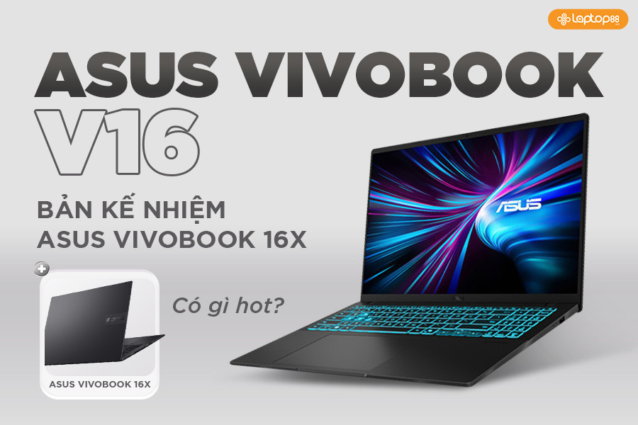 Asus Vivobook V16: Có xứng đáng là thế hệ kế nhiệm Vivobook 16X huyền thoại?