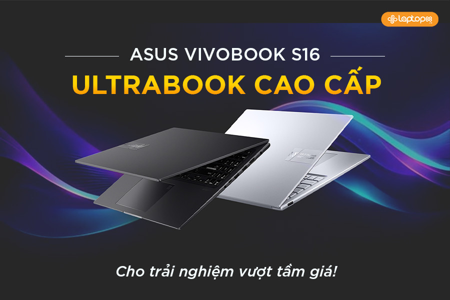 Asus Vivobook S16: Dòng cao cấp cân bằng giữa thiết kế và hiệu suất