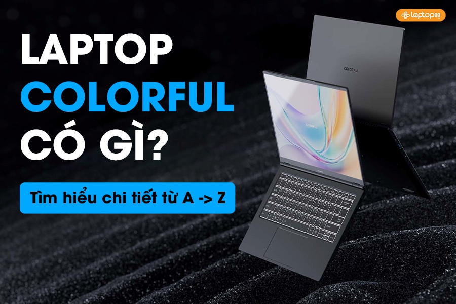 Laptop Colorful có gì đáng sở hữu? Toàn cảnh đánh giá chi tiết từ A–Z