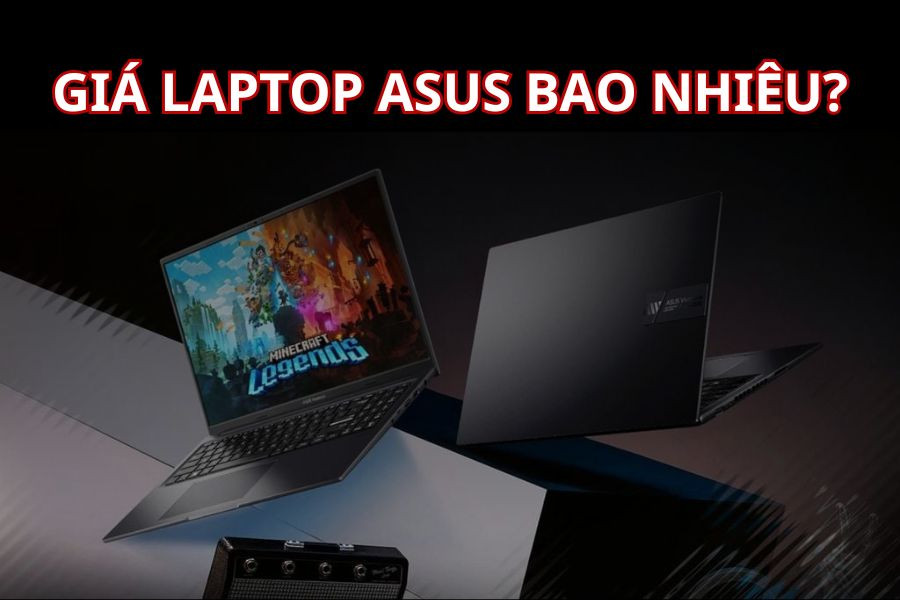 Giá Laptop ASUS - Cập nhật chi tiết các phân khúc năm 2025. Cách chọn laptop ASUS phù hợp với ngân sách và nhu cầu