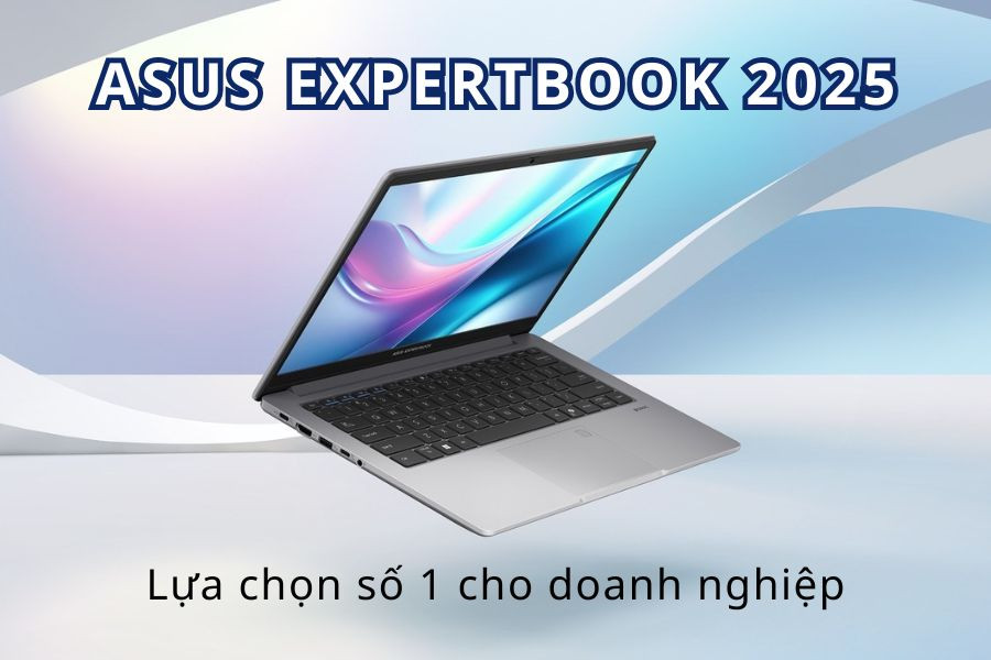 Asus Expertbook 2025 - Lựa chọn số 1 cho doanh nghiệp: Siêu bền bỉ, bảo mật cực tốt, nâng cấp dễ dàng