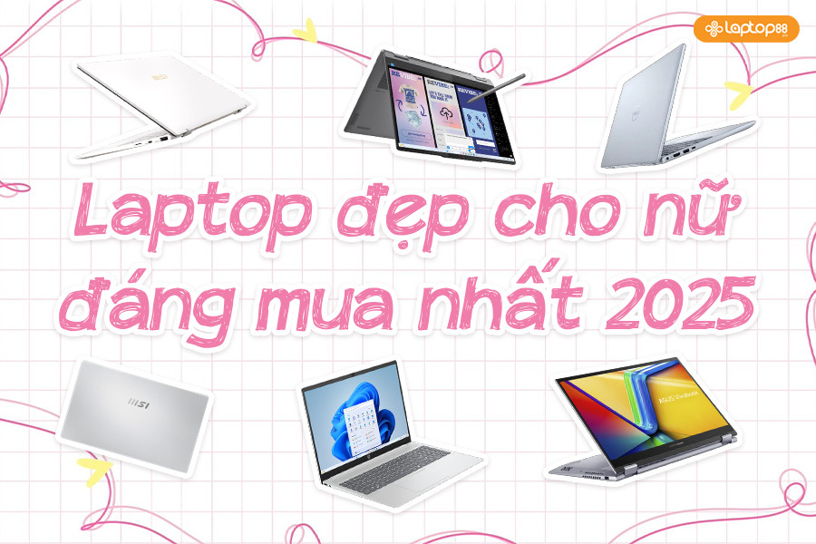 6 mẫu laptop đẹp cho nữ hot nhất 2025 mà bạn không thể bỏ qua