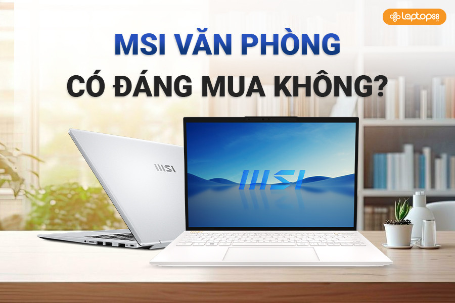 Top MSI văn phòng đáng mua 2025: Hiệu năng ổn định, thiết kế sang trọng