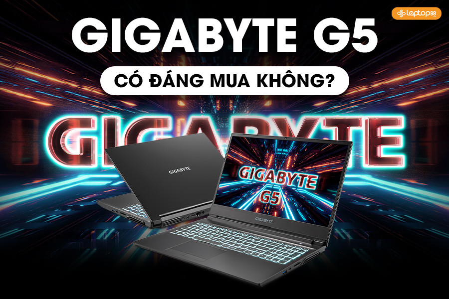 Gigabyte G5 có đáng mua không? Khám phá các điểm mạnh vượt trội