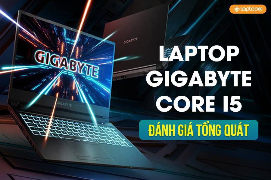 Laptop Gigabyte Core i5: Sự lựa chọn sáng giá trong phân khúc gaming tầm trung