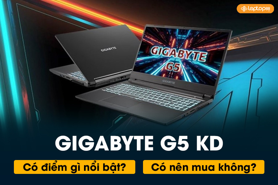 Laptop Gigabyte G5 KD: Có điểm gì nổi bật và có nên mua?