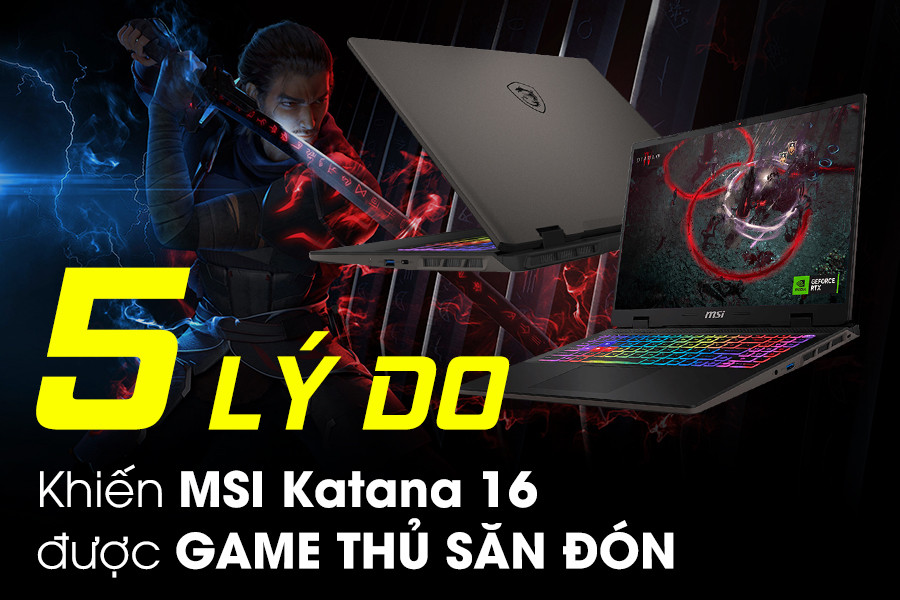 5 lý do khiến MSI Katana 16 được game thủ săn đón