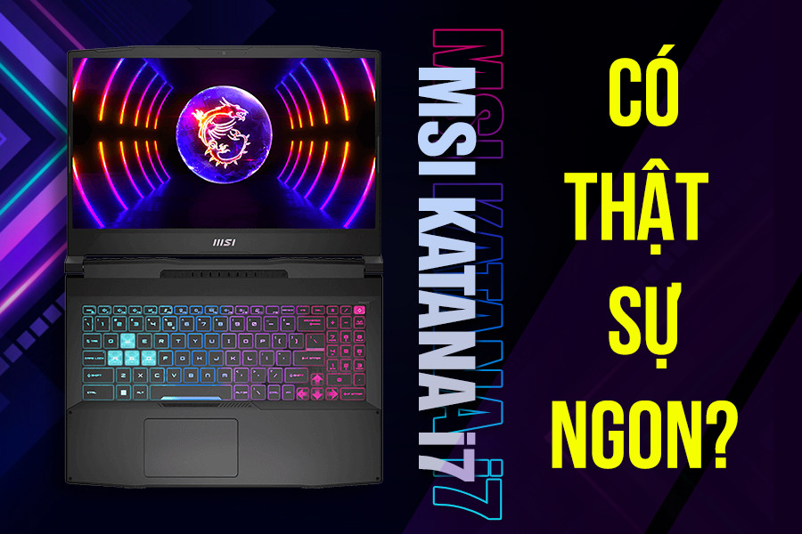 MSI Katana i7 có thật sự ngon không?