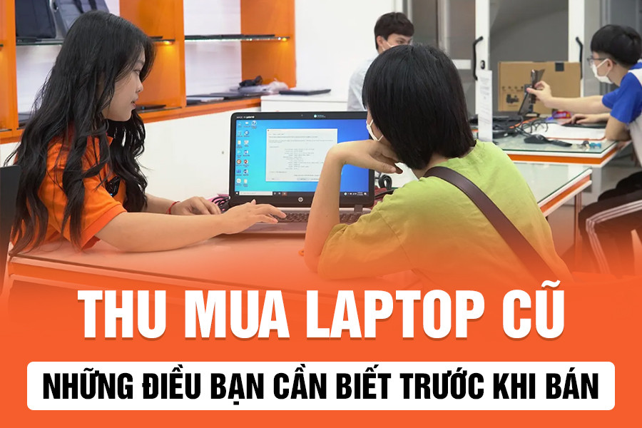Thu mua laptop cũ: Những điều bạn cần biết trước khi bán