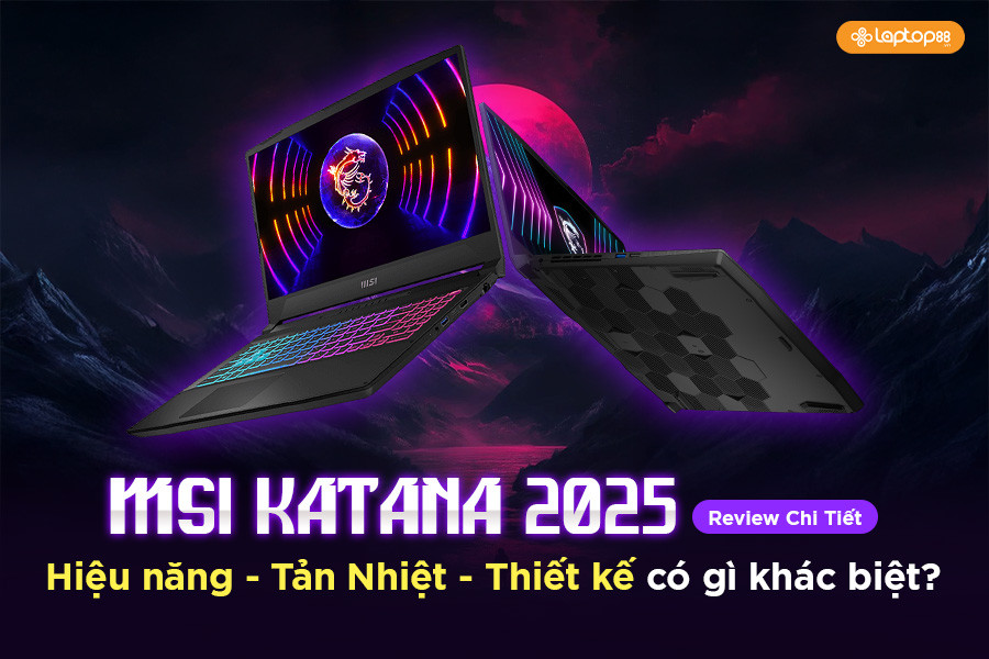 MSI Katana 2025: Sự lột xác ngoạn mục về Hiệu năng, Tản nhiệt và Thiết kế