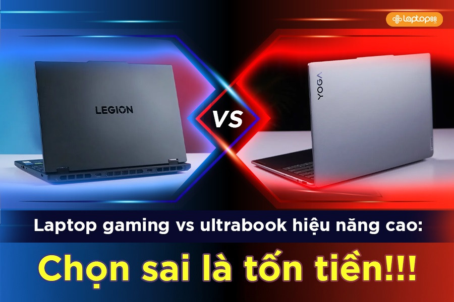 Laptop Gaming vs Ultrabook Hiệu năng cao: Chọn sai là mất tiền oan!