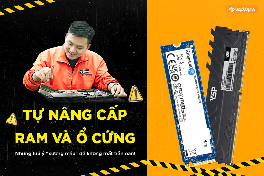 [Cập nhật 2026] Tự nâng cấp ram và ổ cứng: Những lưu ý 