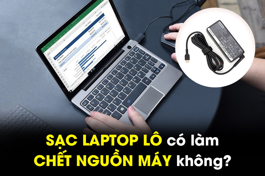 Sạc laptop lô có làm chết nguồn máy không?