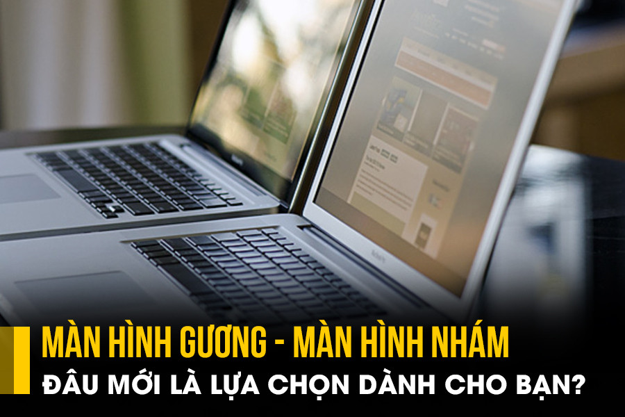 Màn hình gương và màn hình nhám: Đâu mới là lựa chọn dành cho bạn?