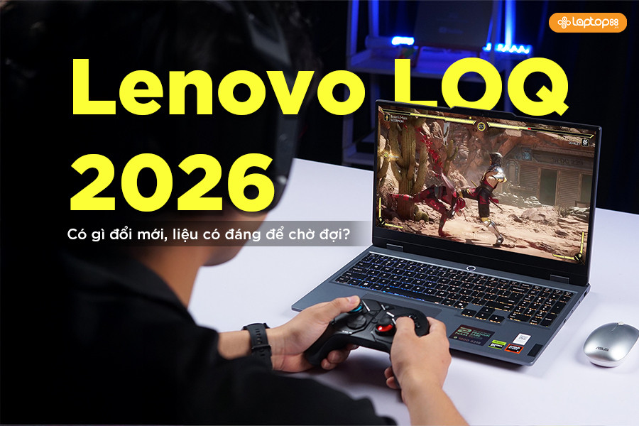 Lenovo LOQ 2026 - Có gì đổi mới, liệu có đáng để chờ đợi?